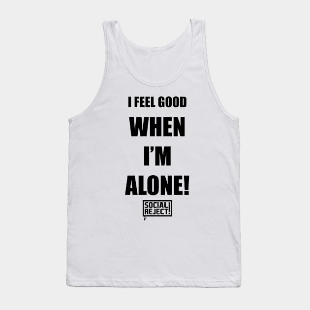 I Feel Good When I'm Alone! (Black) Tank Top by Social Reject!